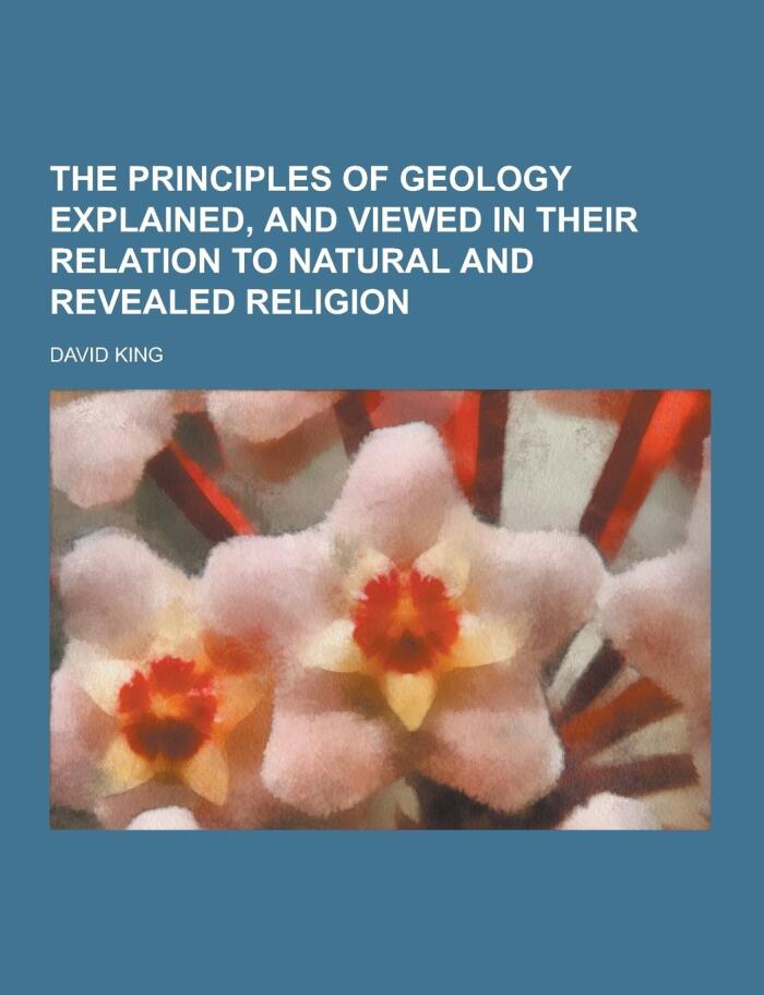 The Principles of Geology Explained, and Viewed in Their Relation to Natural and Revealed Religion