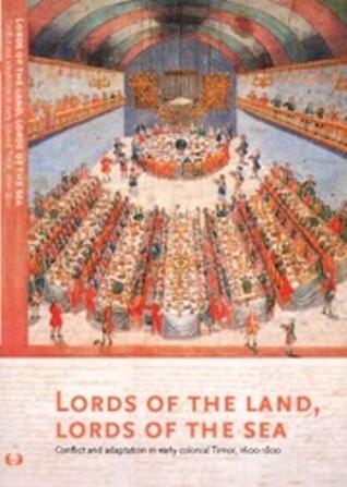 Lords of the Land, Lords of the Sea: Conflict and Adaptation in Early Colonial Timor, 1600-1800