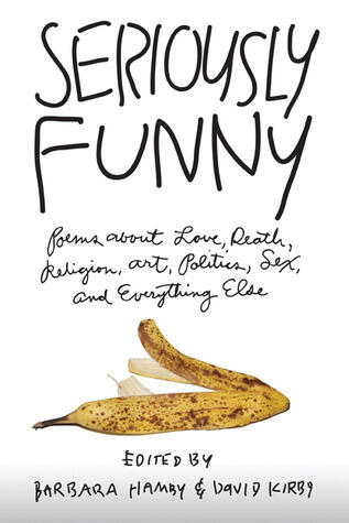 Seriously Funny: Poems About Love, Death, Religion, Art, Politics, Sex, and Everything Else