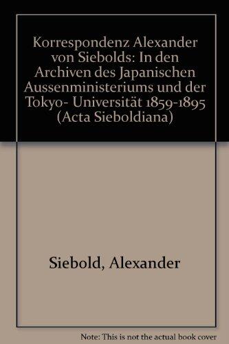 Acta Sieboldiana (Korrespondenz Alexander Von Siebolds): In Den Archiven Des Japanischen Aussenministeriums und Der Tokyo-Universität 1859-1895