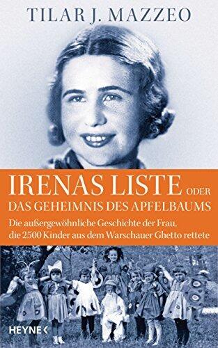 Irenas Liste oder Das Geheimnis des Apfelbaums: Die Außergewöhnliche Geschichte der Frau, die 2500 Kinder aus dem Warschauer Ghetto Rettete