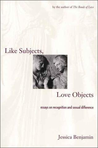 Like Subjects, Love Objects: Essays on Recognition and Sexual Difference
