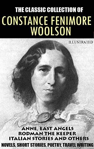 The classic collection of Constance Fenimore Woolson. Novels, Short stories, Poetry, Travel writing. Illustrated: Anne, East Angels, Rodman the Keeper, Italian Stories and others