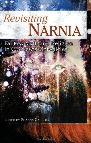 Revisiting Narnia: Fantasy, Myth And Religion in C. S. Lewis' Chronicles