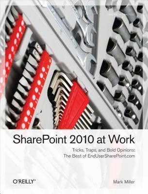 Sharepoint 2010 at Work: Tricks, Traps, and Bold Opinions