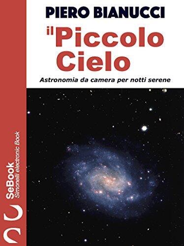 Il piccolo cielo. Astronomia da camera per notti serene