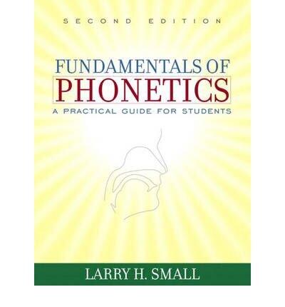 Fundamentals of Phonetics: A Practical Guide for Students[ FUNDAMENTALS OF PHONETICS: A PRACTICAL GUIDE FOR STUDENTS ] by Small, Larry H. (Author ) on Jun-29-2004 Paperback
