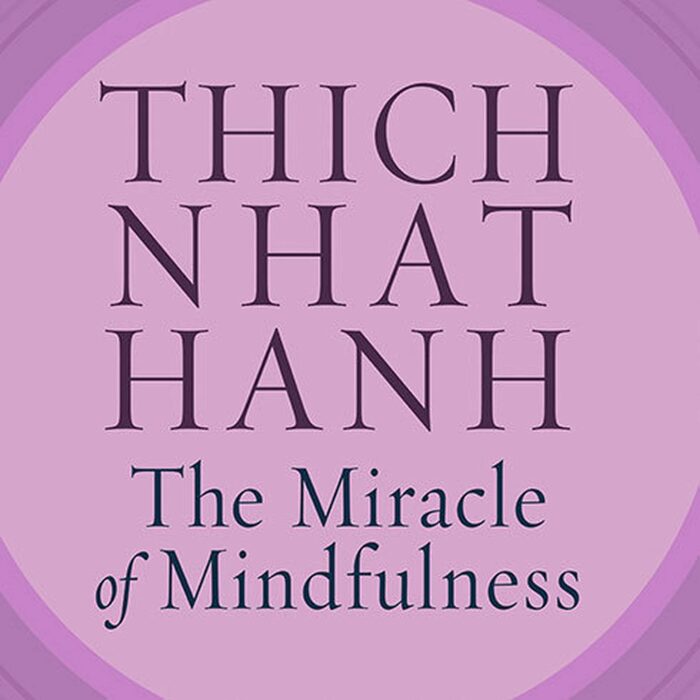 The Miracle of Mindfulness: An Introduction to the Practice of Meditation