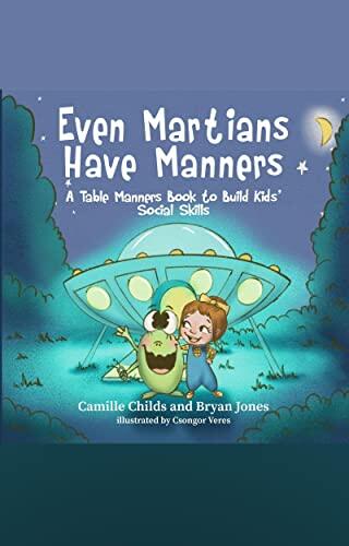 Even Martians Have Manners: A Table Manners Book to Build Kids' Social Skills: A Fun, No Nagging, Rhyming Etiquette Picture Book to Help Parents Raise Kids to Be Better Guests and Hosts