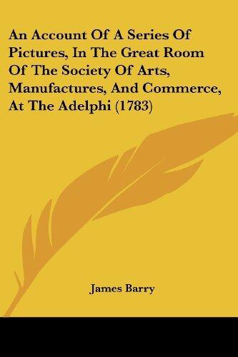 An Account of a Series of Pictures, in the Great Room of the Society of Arts, Manufactures, and Commerce, at the Adelphi