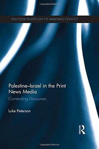 Palestine-Israel in the Print News Media: Contending Discourses (Routledge Studies on the Arab-Israeli Conflict)