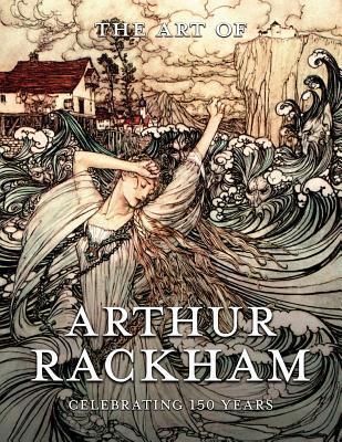 The Art of Arthur Rackham: Celebrating 150 Years of the Great British Artist