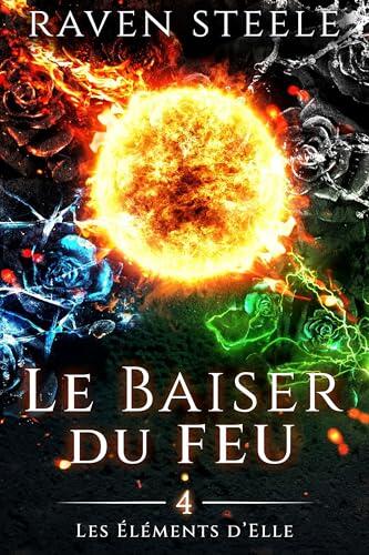 Le baiser du feu: Un roman de romance fantastique (Ses Élémentaires t. 4)