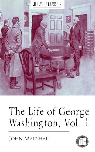 The Life of George Washington, Vol. 1