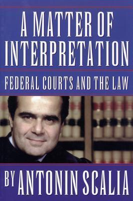 A Matter of Interpretation: Federal Courts and the Law: Federal Courts and the Law