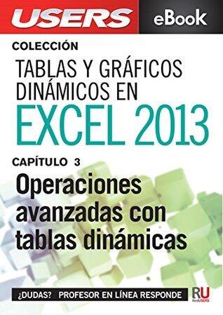 Tablas y gráficos dinámicos en Excel 2013: Operaciones avanzadas con tablas dinámicas (Colección Tablas y gráficos dinámicos en Excel 2013 nº 3)