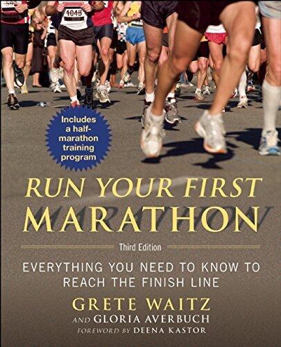Run Your First Marathon: Everything You Need to Know to Reach the Finish Line
