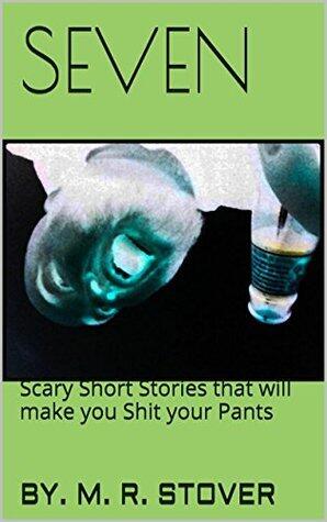 Seven: Scary Short Stories that will make you Shit your Pants