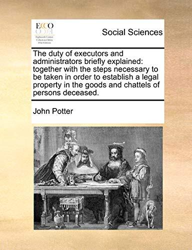 The duty of executors and administrators briefly explained: together with the steps necessary to be taken in order to establish a legal property in the goods and chattels of persons deceased.
