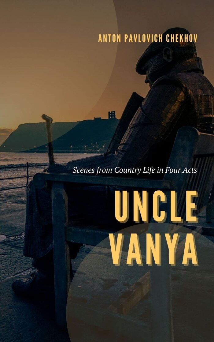 Uncle Vanya: Scenes from Country Life in Four Acts: Annotated
