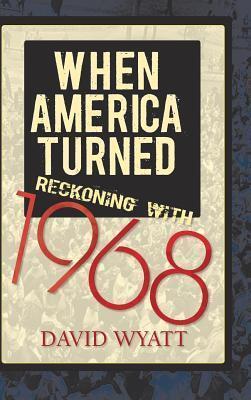 When America Turned: Reckoning with 1968