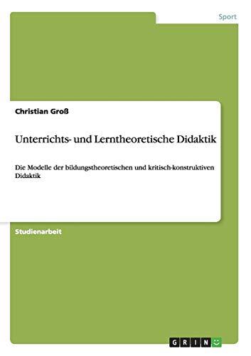 Unterrichts- und Lerntheoretische Didaktik: Die Modelle der bildungstheoretischen und kritisch-konstruktiven Didaktik