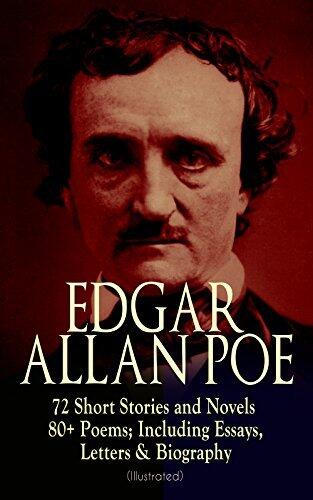 72 Short Stories and Novels & 80+ Poems; Including Essays, Letters & Biography (Illustrated): Murders in the Rue Morgue, The Raven, Tamerlane, ... Composition, The Poetic Principle, Eureka…