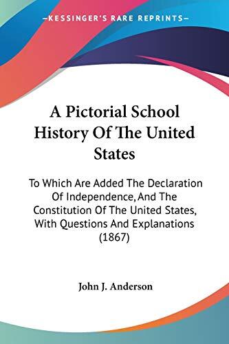 A Pictorial School History of the United States: To Which Are Added the Declaration of Independence and the Constitution of the United States, With Questions and Explanations