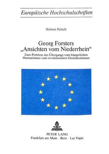 Georg Forsters "Ansichten vom Niederrhein": Zum Problem des Übergangs vom bürgerlichen Humanismus zum revolutionären Demokratismus (Europäische ... Universitaires Européennes)
