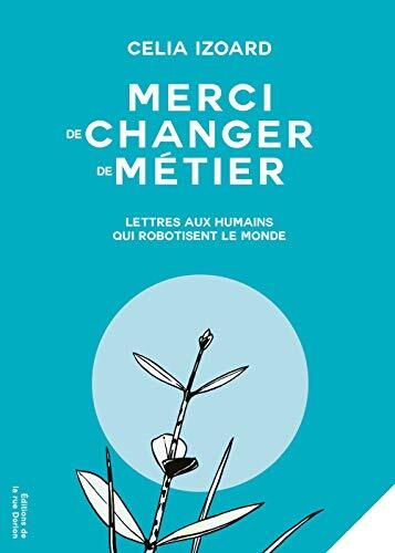 Merci de changer de métier: Lettres aux humains qui robotisent le monde