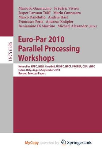 Euro-Par 2010, Parallel Processing Workshops: HeteroPAR, HPCC, HiBB, CoreGrid, UCHPC, HPCF, PROPER, CCPI, VHPC, Iscia, Italy, August 31 - September 3, 2010, Revised Selected Papers