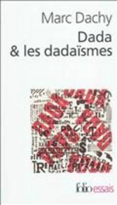 Dada & les dadaïsmes: Rapport sur l'anéantissement de l'ancienne beauté
