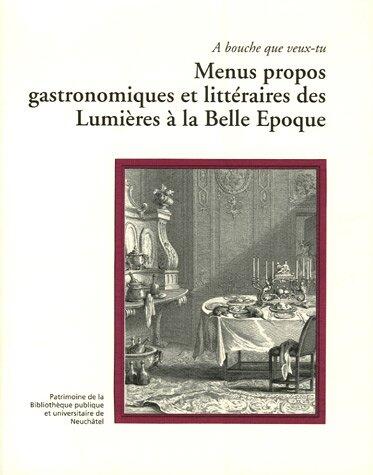 A bouche que veux-tu : Menus propos gastronomiques et littéraires des Lumières à la Belle Epoque