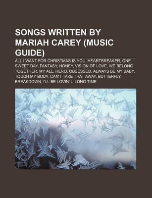 Songs Written by Mariah Carey (Music Guide): All I Want for Christmas Is You, Heartbreaker, One Sweet Day, Fantasy, Honey, Vision of Love