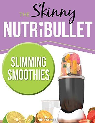 The Skinny NUTRiBULLET Slimming Smoothies Recipe Book: Delicious & Nutritious Calorie Counted Smoothies To Help You Lose Weight & Feel Great!