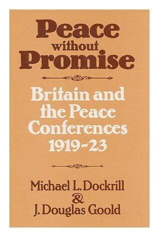 Peace Without Promise: Britain and the Peace Conferences, 1919-1923