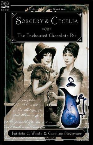 Sorcery and Cecelia or The Enchanted Chocolate Pot