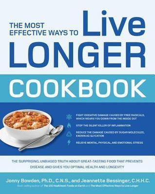 Most Effective Ways to Live Longer Cookbook: The Surprising, Unbiased Truth about Great-Tasting Food That Prevents Disease and Gives You Optimal