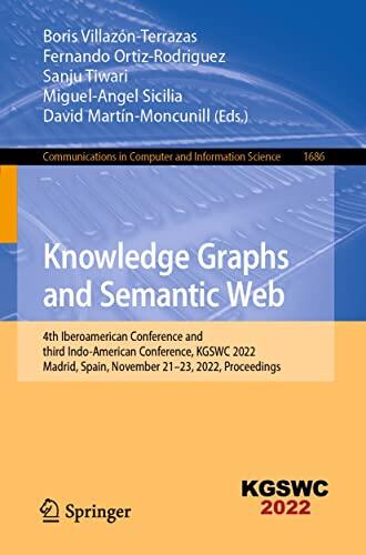 Knowledge Graphs and Semantic Web: 4th Iberoamerican Conference and third Indo-American Conference, KGSWC 2022, Madrid, Spain, November 21–23, 2022, Proceedings ... Computer and Information Science Book 1686)