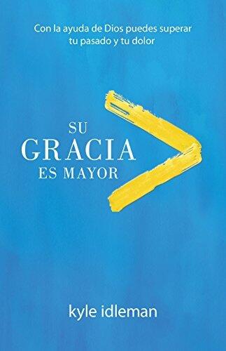 Su gracia es mayor: Con La Ayuda de Dios Puedes Superar Tu Pasado Y Tu Dolor