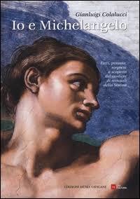 Io e Michelangelo: fatti, persone, sorprese e scoperte del cantiere di restauro della Sistina