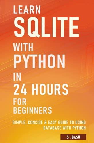 Learn SQLite with Python in 24 Hours for Beginners (Simple, Concise and ...