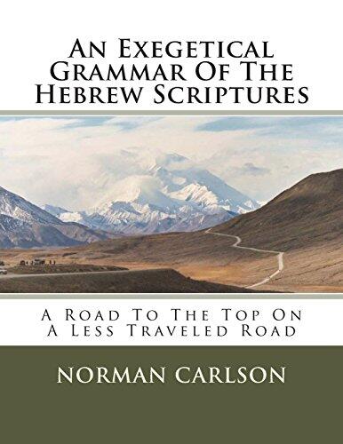 An Exegetical Grammar of the Hebrew Scriptures: A Road to the Top on a Less Traveled Road