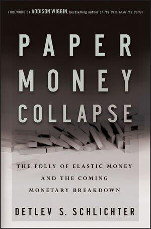 Paper Money Collapse: The Folly of Elastic Money and the Coming Monetary Breakdown