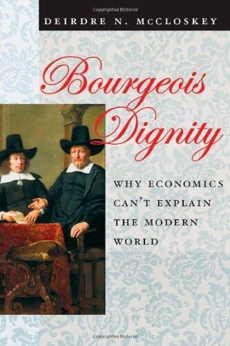 Bourgeois Dignity: Why Economics Can't Explain the Modern World