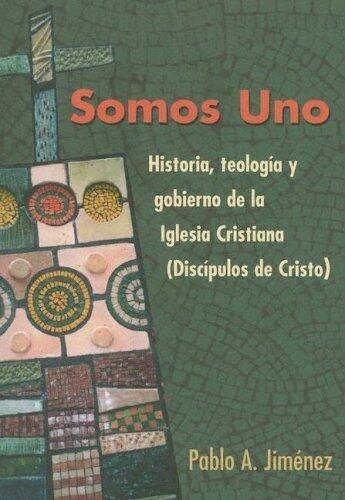 Somos Uno: Historia, Teología y Gobierno de la Iglesia Cristiana (Disípulos de Cristo)