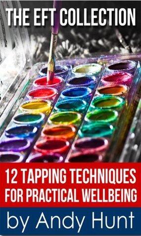 The EFT Collection: 12 Tapping Techniques For Practical Wellbeing
