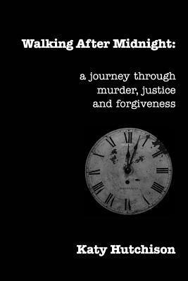 Walking After Midnight: One WomanÆ Journey Through Murder, Justice And Forgiveness