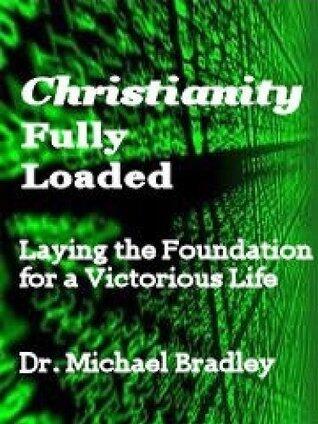 Christianity Fully Loaded - Laying The Foundation For A Victorious Life