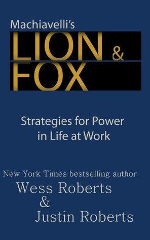 Machiavelli's Lion & Fox : Strategies for Power in Life at Work